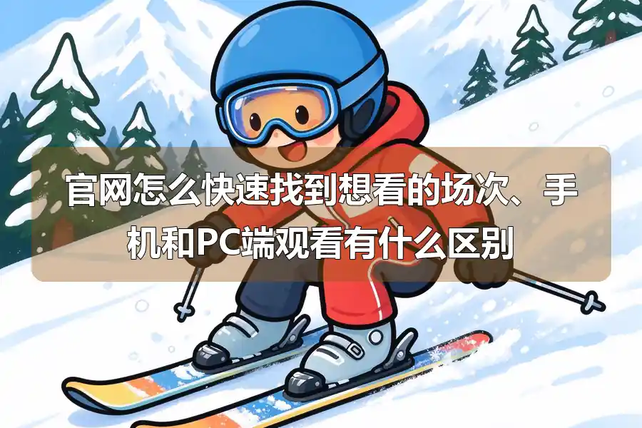 官网怎么快速找到想看的场次、手机和PC端观看有什么区别
